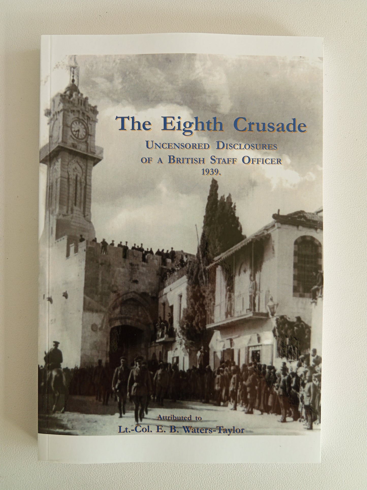 Eighth Crusade: Uncensored Disclosures by Bertie Waters-Taylor PB