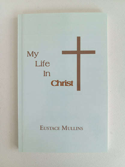 My Life in Christ by Eustace Mullins PB