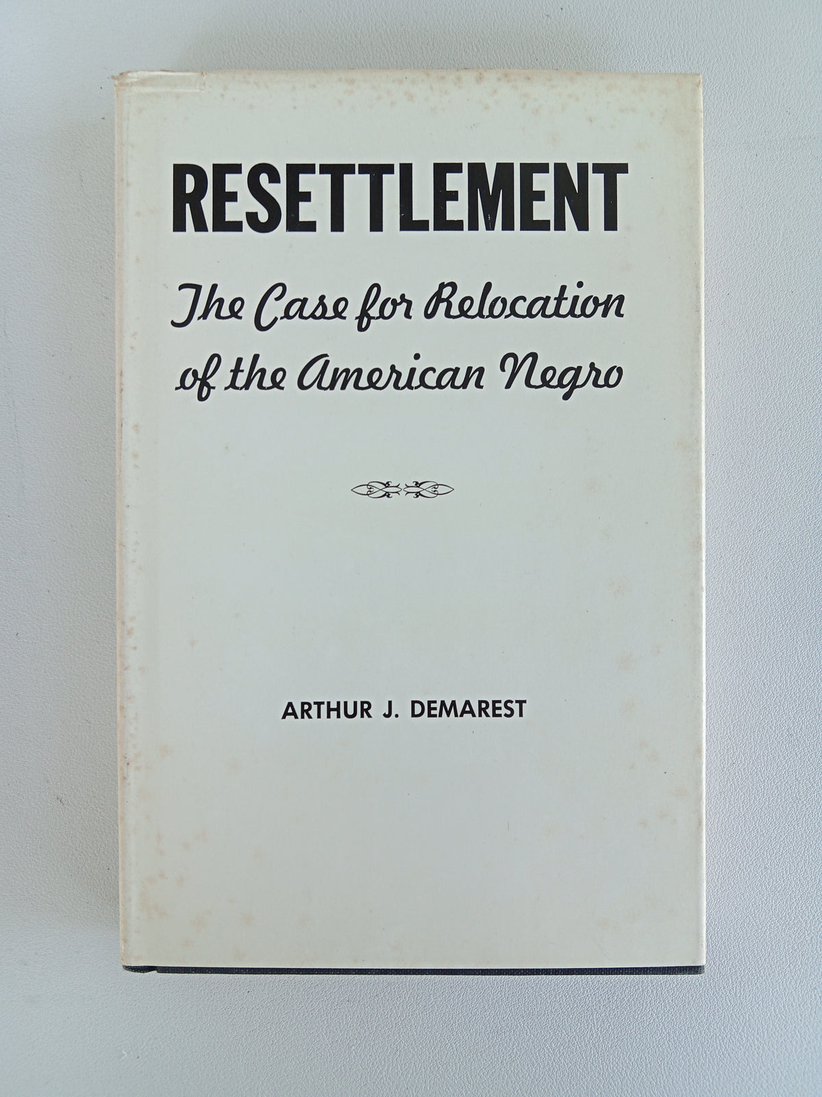 Resettlement: Relocation of the American Negro by Arthur Demarset HB