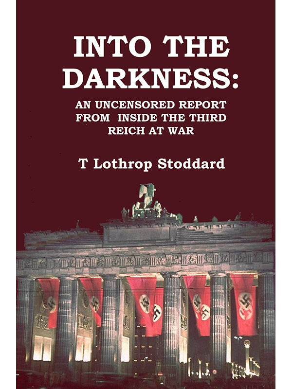 Into the Darkness: An Uncensored Report from Inside the Third Reich at War by Lothrop Stoddard