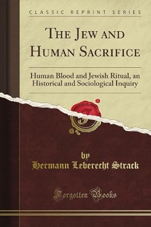 Jew and Human Sacrifice: Human Blood and Jewish Ritual, an Historical and Sociological Inquiry by Hermann Stack