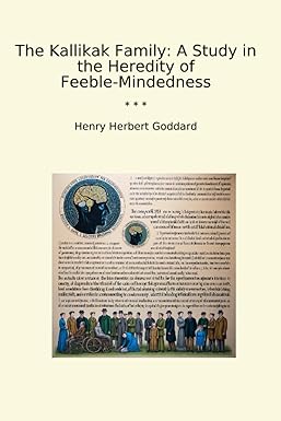 Kallikak Family: A Study in the Heredity of Feeble-Mindedness by Henry Goddard
