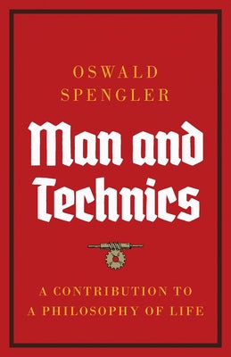 Man and Technics: A Contribution to the Philosophy of Life by Oswald Spengler