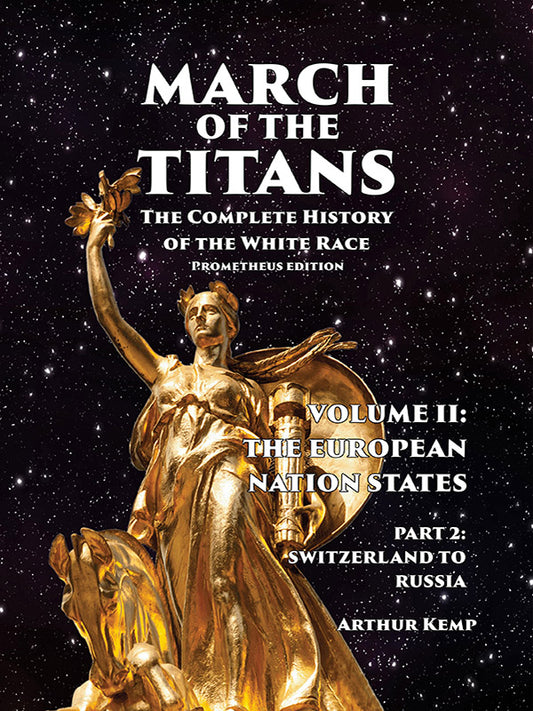 March of the Titans, The Complete History of the White Race, Volume 2, Part 2: The European Nation States by Arthur Kemp