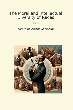 Moral and Intellectual Diversity of Races: With Particular Reference to Their Respective Influences in the Civil and Political History of Mankind by Arthur de Gobineau