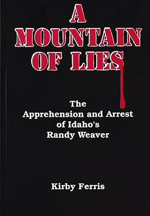 Mountain of Lies: The Apprehension and Arrest of Idaho's Randy Weaver by Kirby Ferris