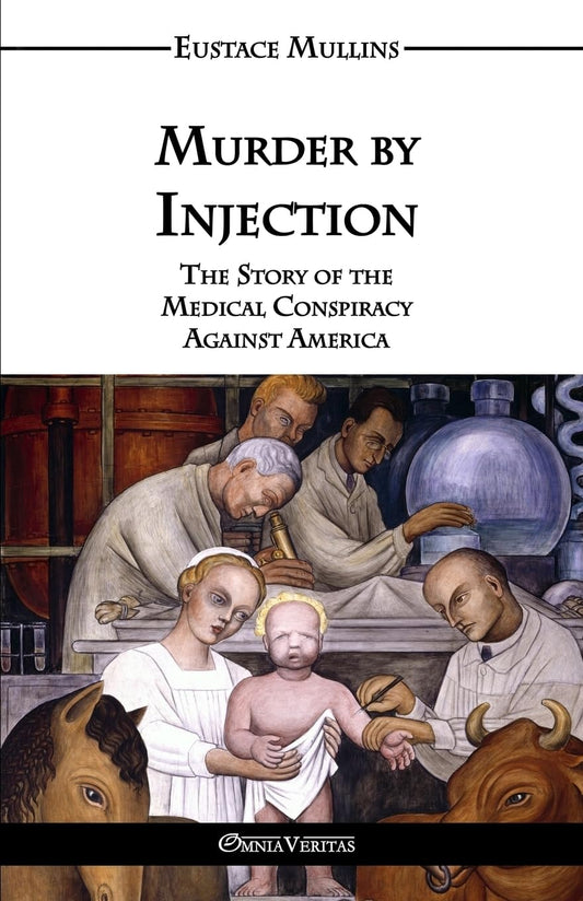 'Murder by Injection: The Story of the Medical Conspiracy Against America by Eustace Mullins