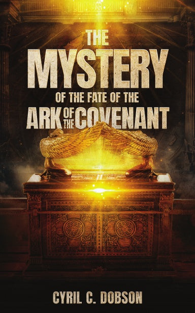Mystery of the Fate of the Ark of the Covenant by Cyril Dobson