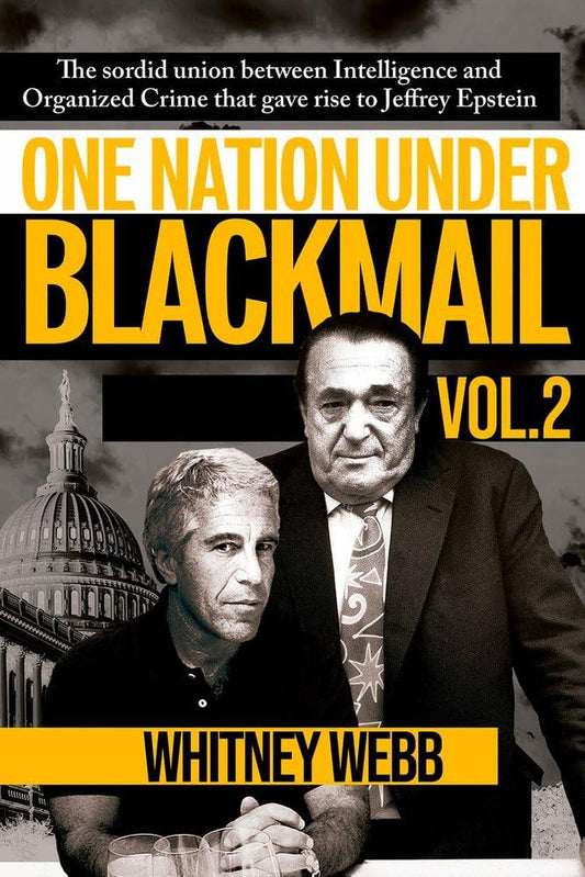 One Nation Under Blackmail, Volume 2: The Sordid Union Between Intelligence and Crime That Gave Rise to Jeffrey Epstein by Whitney Webb