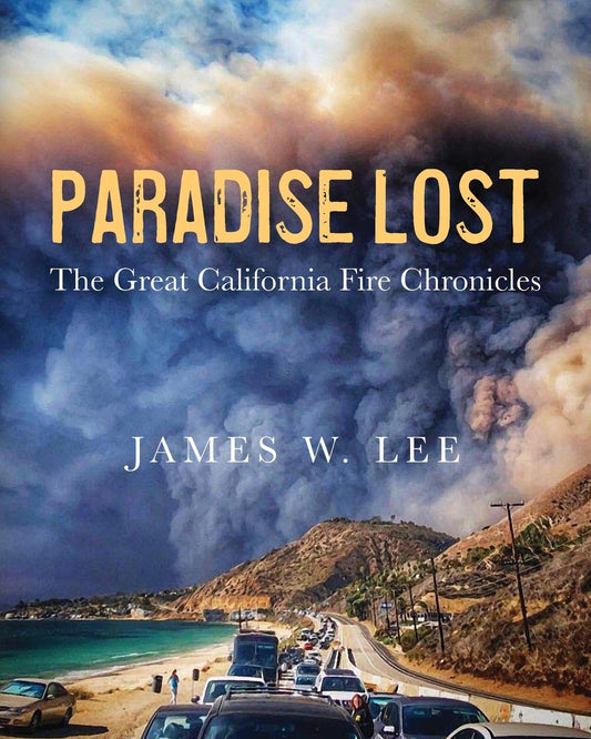 Paradise Lost: The Great California Fire Chronicles by James Lee