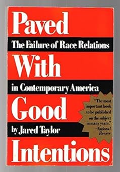 Paved with Good Intentions: The Failure of Race Relations in Contemporary America by Jared Taylor