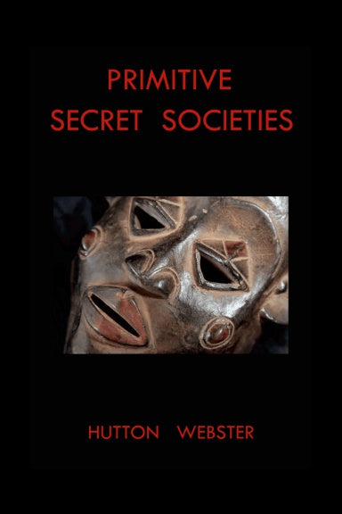 Primitive Secret Societies by Hutton Webster