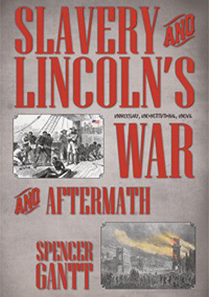 Slavery and Lincoln's Uncivil War and Aftermath by Spencer Gantt