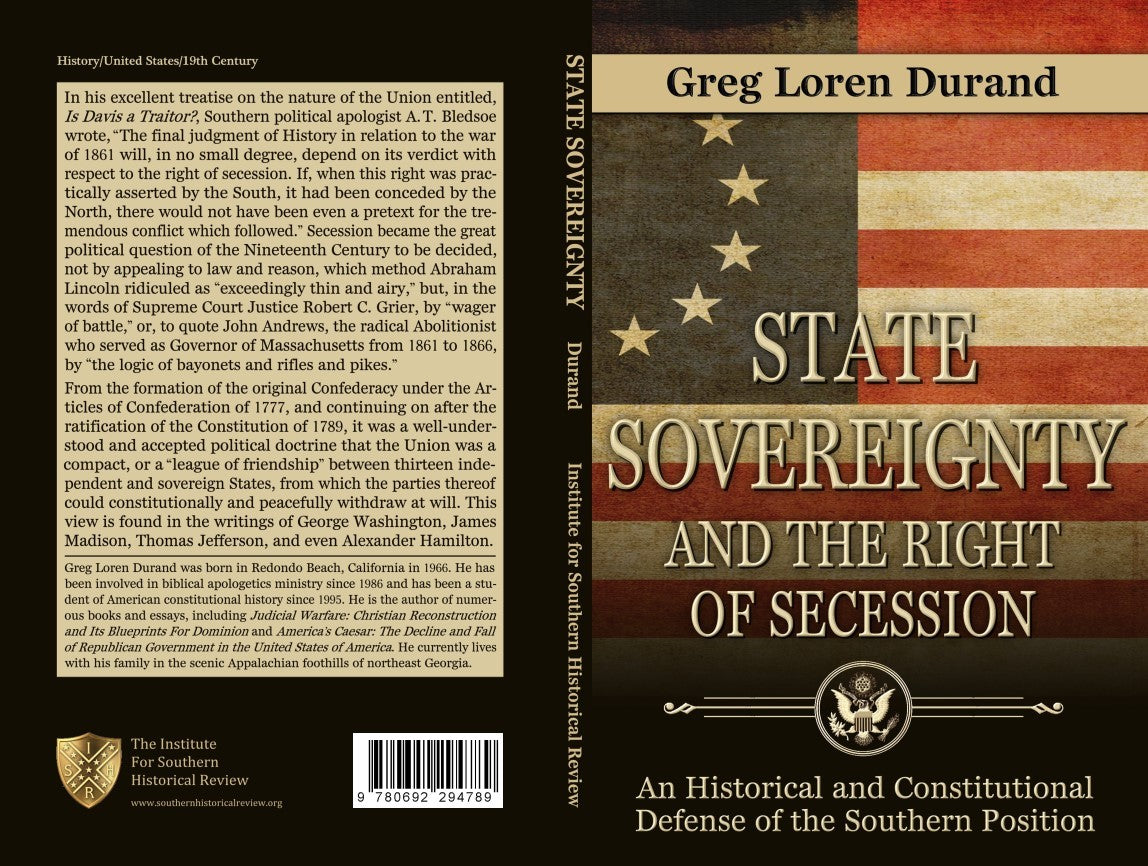State Sovereignty and the Right of Secession: Historical and Constitutional Defense of the Southern Position by Greg Durand