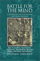 Battle for the Mind: A Physiology of Conversion and Brainwashing by William Sargent