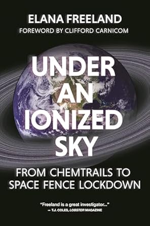 Under an Ionized Sky: From Chemtrails to Space Fence Lockdown by Elana Freeland