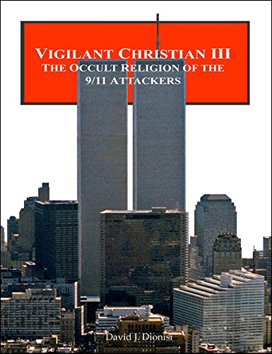 Vigilant Christian III: The Occult Religion of the 9/11 Attackers by David Dionisi