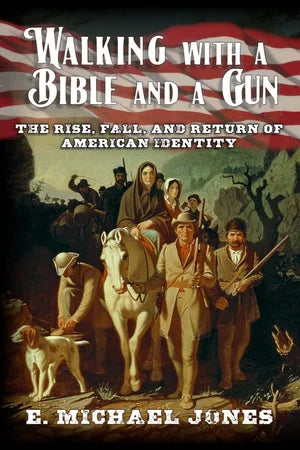 Walking with a Bible and a Gun: The Rise, Fall, and Return of American Identity by Michael Jones