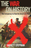 War on History: The Conspiracy to Rewrite America's Past by Jarrett Stepman
