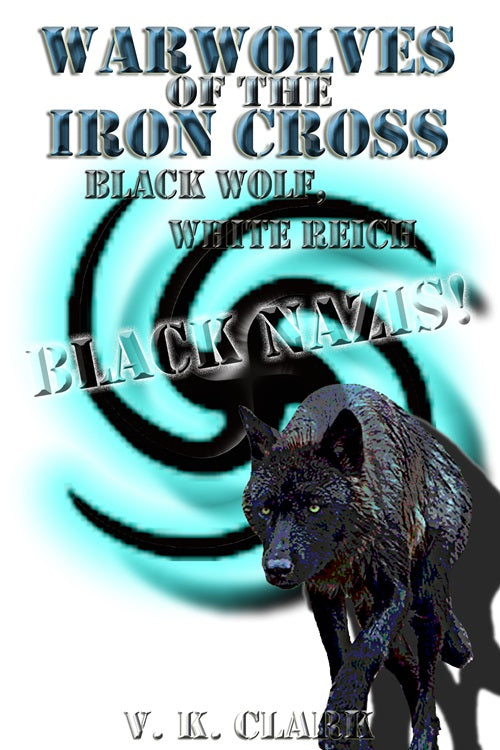 Warwolves of the Iron Cross: Black Wolf, White Reich, Black Nazis by Veronica Kuzniar-Clark