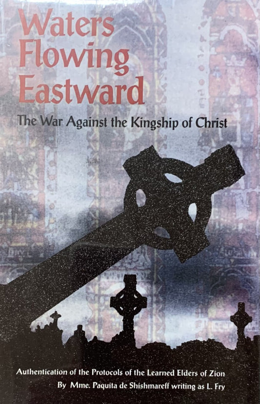 Waters Flowing Eastward: The War Against the Kingship of Christ by Leslie Fry