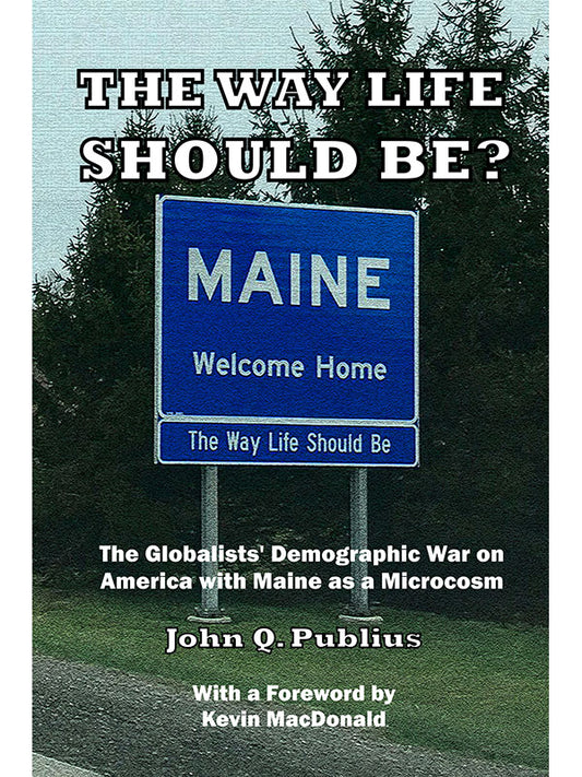 Way Life Should Be?: The Globalists' Demographic War on America with Maine as a Microcosm by John Publius