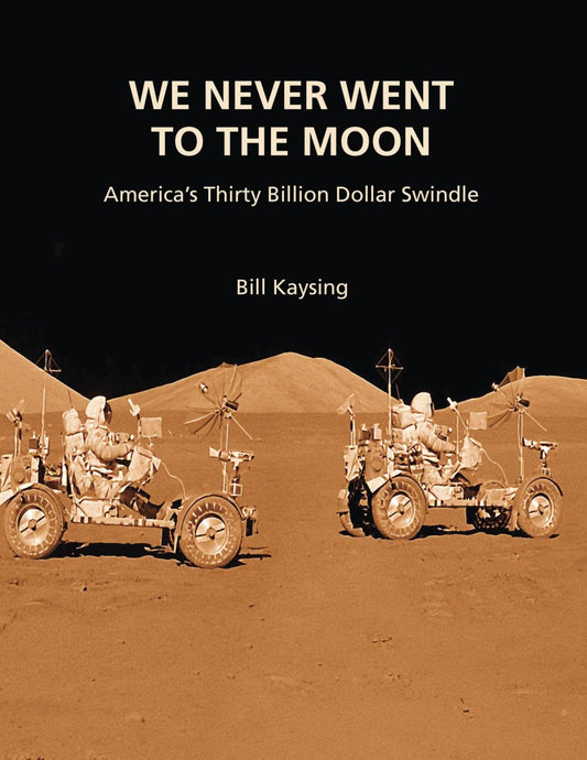 We Never Went to the Moon: America's Thirty Billion Dollar Swindle by Bill Kaysing