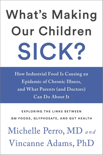 What's Making Our Children Sick?: How Industrial Food is Causing an Epidemic of Chronic Illness and What Parents Can Do About It by Michelle Perro