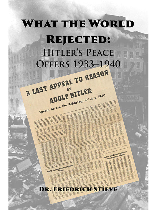 What the World Rejected: Hitler's Peace Offers 1933 to 1940 by Friedrich Stieve