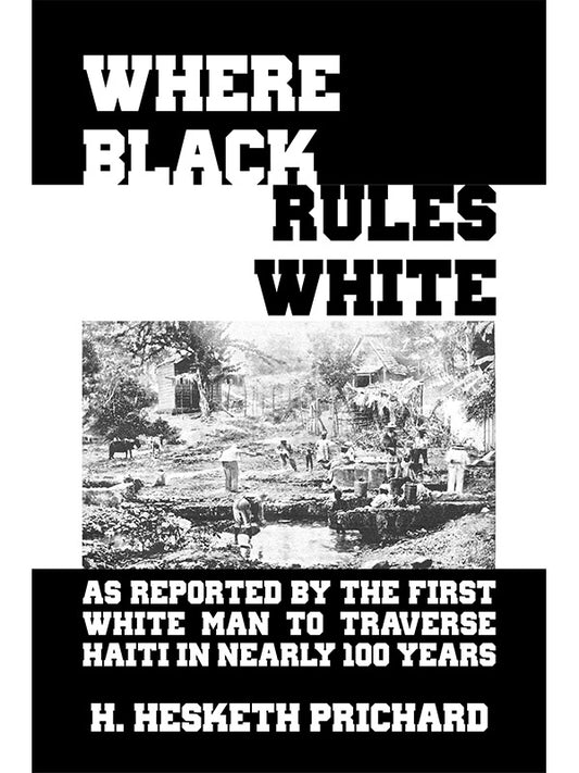 Where Black Rules White: A Journey Across and About Hayti by Hesketh Prichard