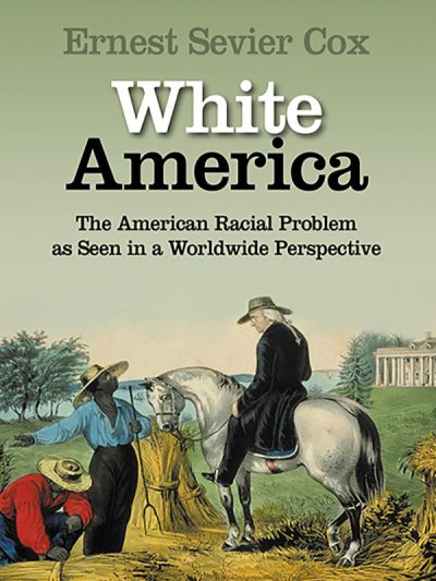 White America: The American Racial Problem as Seen in a Worldwide Perspective by Earnest Cox