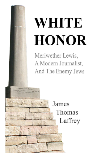 White Honor: Meriwether Lewis, A Modern Journalist, and the Enemy Jews by James Laffrey