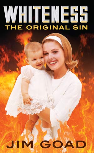 Whiteness: The Original Sin by Jim Goad