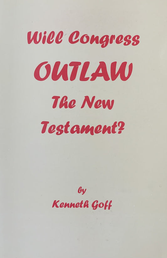 Will Congress Outlaw the New Testament by Kenneth Goff