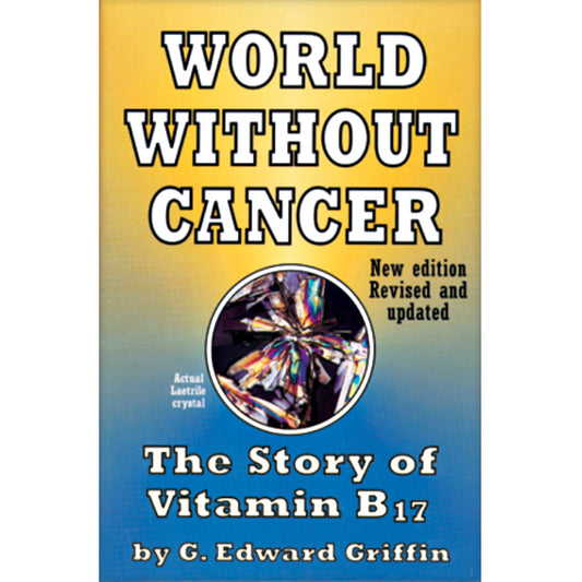 World Without Cancer: The Story of Vitamin B17 by Edward Griffin